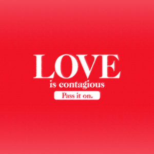 Love is contagious. Pass it on.